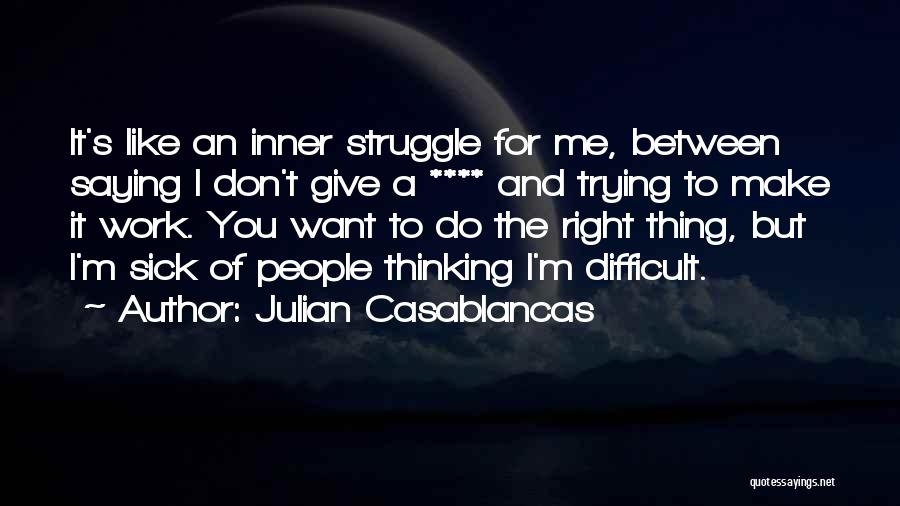 Julian Casablancas Quotes: It's Like An Inner Struggle For Me, Between Saying I Don't Give A **** And Trying To Make It Work.