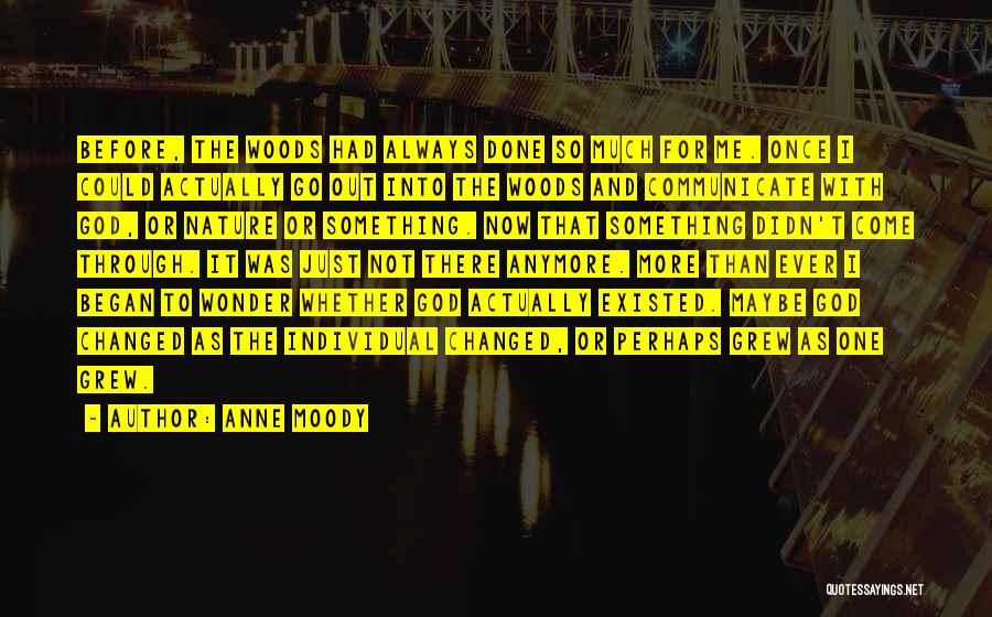 Anne Moody Quotes: Before, The Woods Had Always Done So Much For Me. Once I Could Actually Go Out Into The Woods And