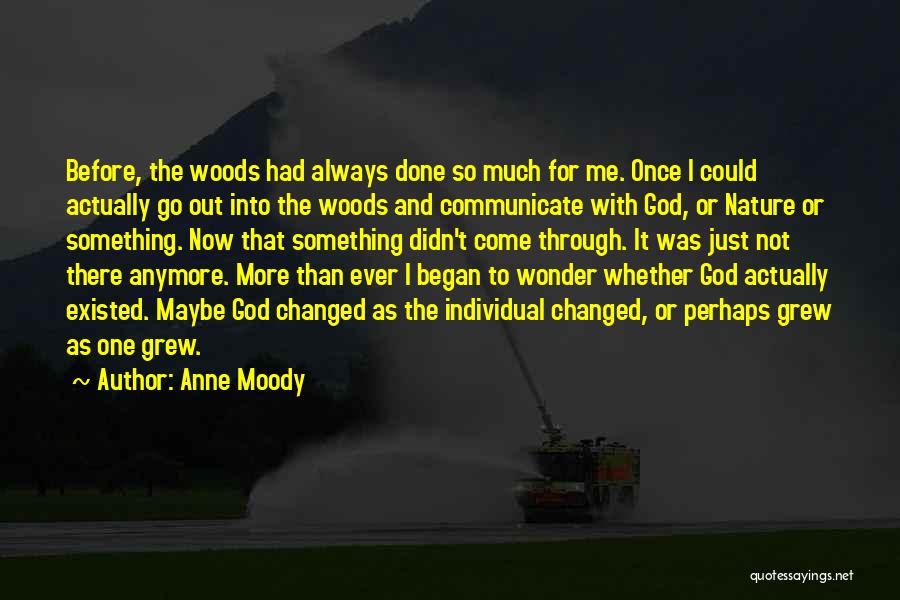 Anne Moody Quotes: Before, The Woods Had Always Done So Much For Me. Once I Could Actually Go Out Into The Woods And
