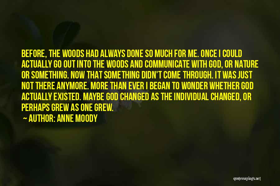 Anne Moody Quotes: Before, The Woods Had Always Done So Much For Me. Once I Could Actually Go Out Into The Woods And