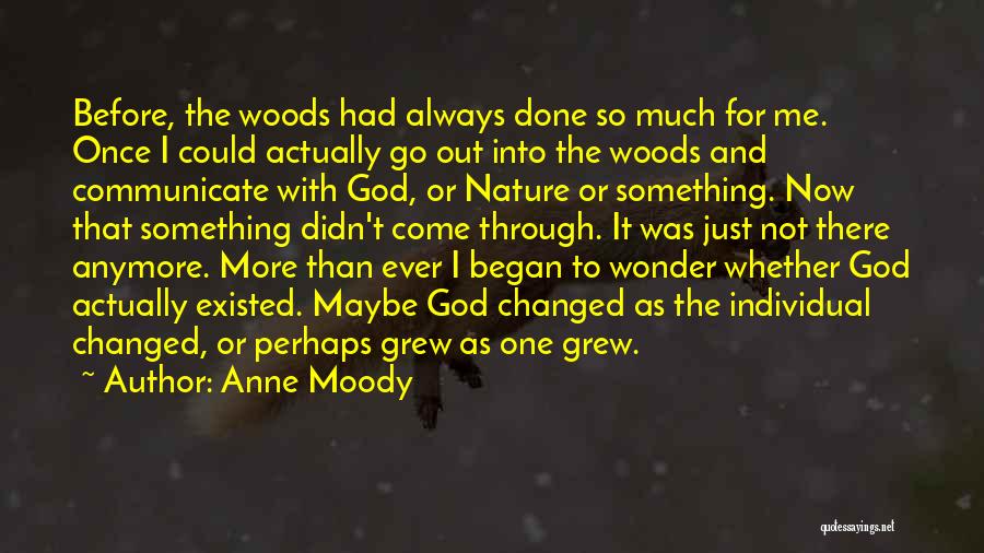 Anne Moody Quotes: Before, The Woods Had Always Done So Much For Me. Once I Could Actually Go Out Into The Woods And