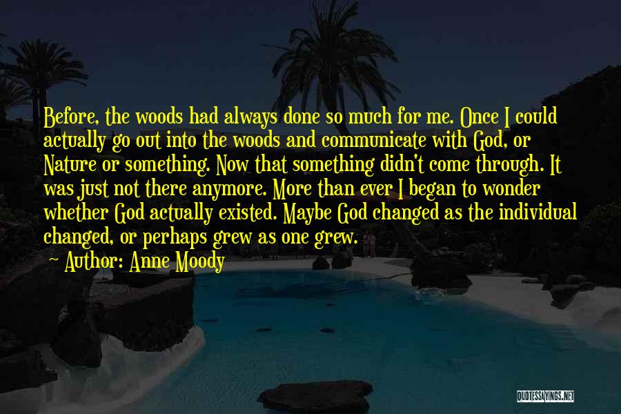 Anne Moody Quotes: Before, The Woods Had Always Done So Much For Me. Once I Could Actually Go Out Into The Woods And