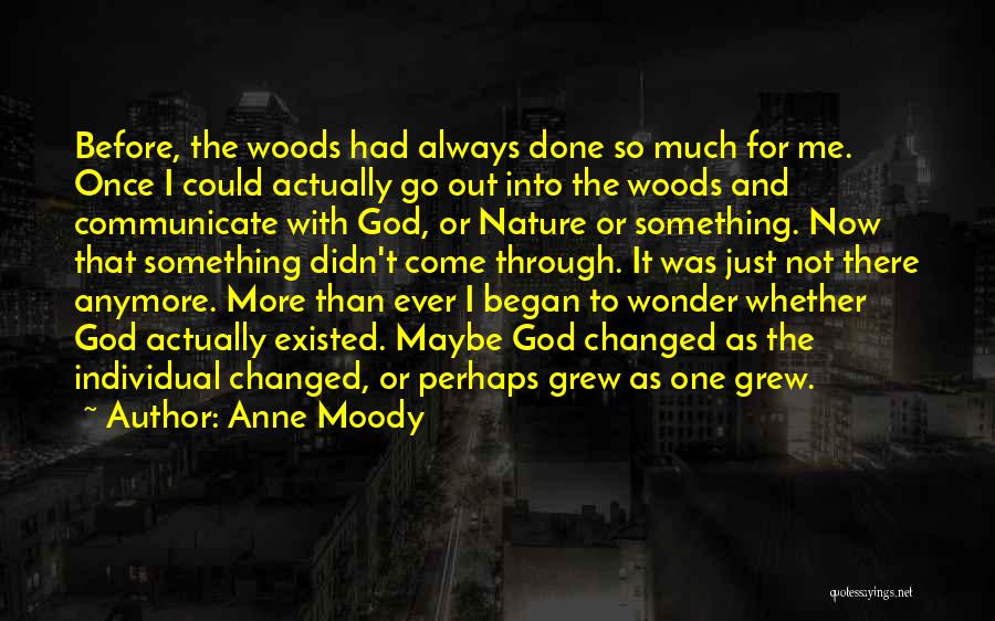 Anne Moody Quotes: Before, The Woods Had Always Done So Much For Me. Once I Could Actually Go Out Into The Woods And