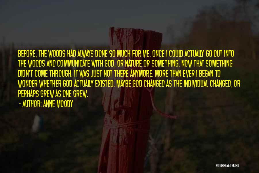 Anne Moody Quotes: Before, The Woods Had Always Done So Much For Me. Once I Could Actually Go Out Into The Woods And