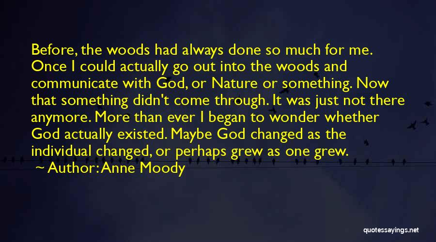 Anne Moody Quotes: Before, The Woods Had Always Done So Much For Me. Once I Could Actually Go Out Into The Woods And