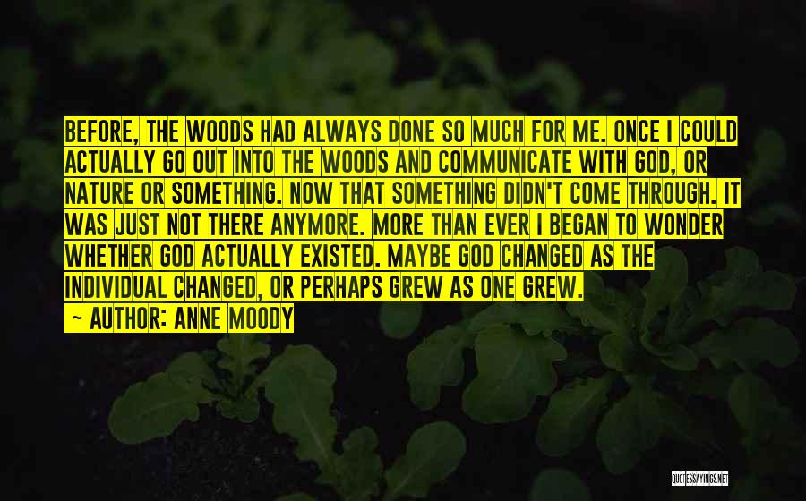 Anne Moody Quotes: Before, The Woods Had Always Done So Much For Me. Once I Could Actually Go Out Into The Woods And