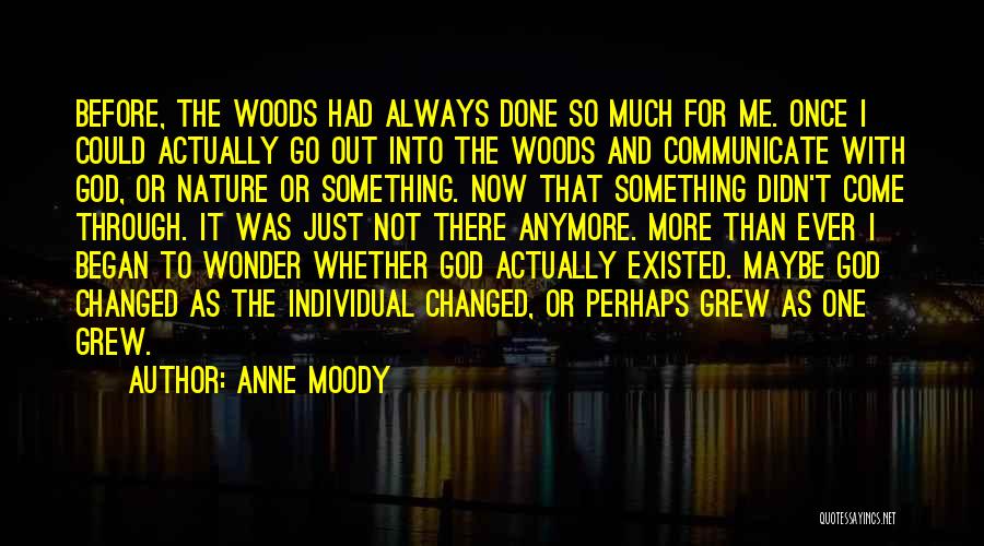 Anne Moody Quotes: Before, The Woods Had Always Done So Much For Me. Once I Could Actually Go Out Into The Woods And