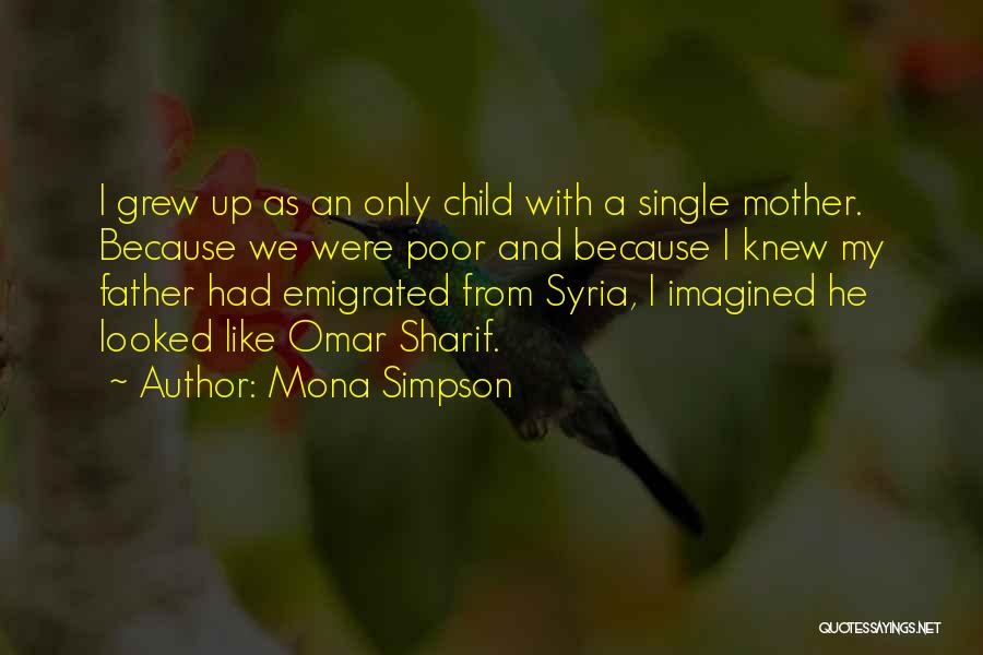 Mona Simpson Quotes: I Grew Up As An Only Child With A Single Mother. Because We Were Poor And Because I Knew My