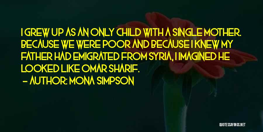 Mona Simpson Quotes: I Grew Up As An Only Child With A Single Mother. Because We Were Poor And Because I Knew My