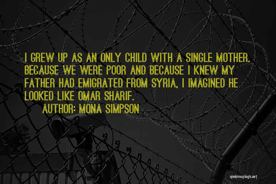 Mona Simpson Quotes: I Grew Up As An Only Child With A Single Mother. Because We Were Poor And Because I Knew My