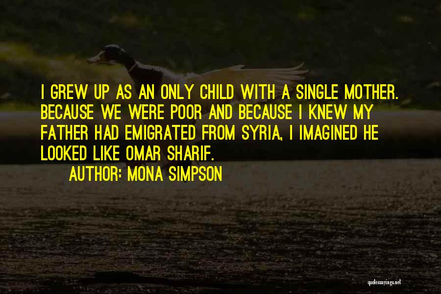 Mona Simpson Quotes: I Grew Up As An Only Child With A Single Mother. Because We Were Poor And Because I Knew My