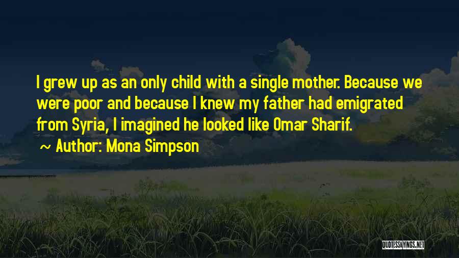 Mona Simpson Quotes: I Grew Up As An Only Child With A Single Mother. Because We Were Poor And Because I Knew My