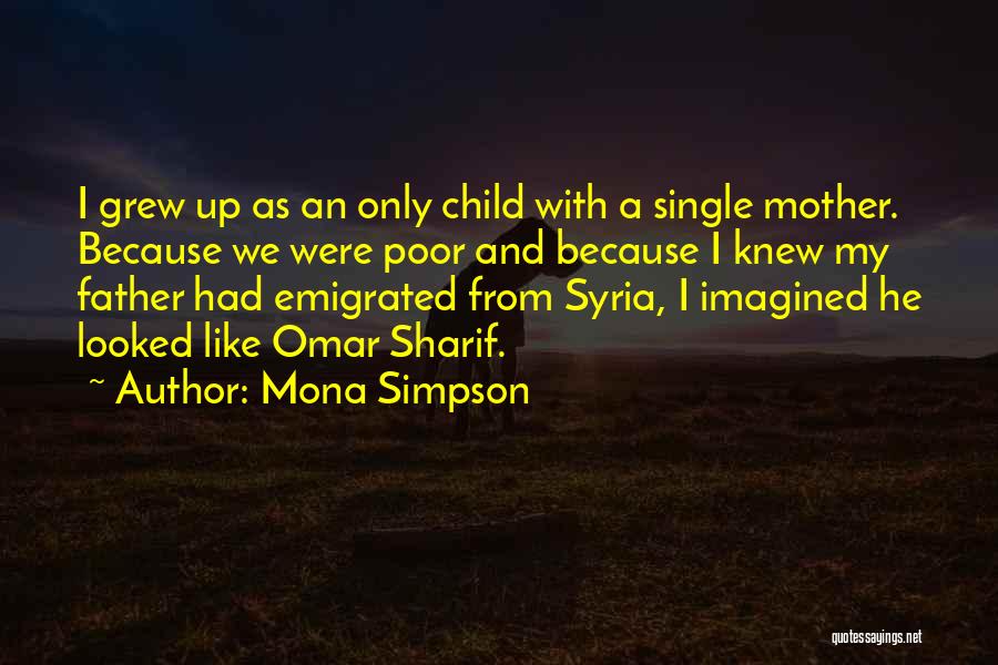 Mona Simpson Quotes: I Grew Up As An Only Child With A Single Mother. Because We Were Poor And Because I Knew My