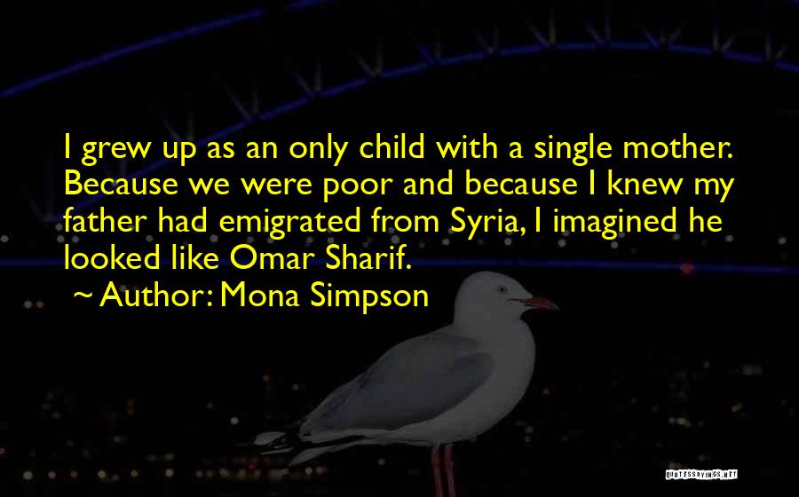 Mona Simpson Quotes: I Grew Up As An Only Child With A Single Mother. Because We Were Poor And Because I Knew My