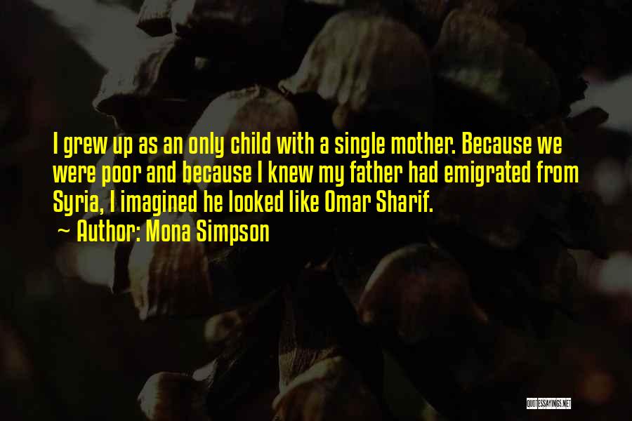 Mona Simpson Quotes: I Grew Up As An Only Child With A Single Mother. Because We Were Poor And Because I Knew My