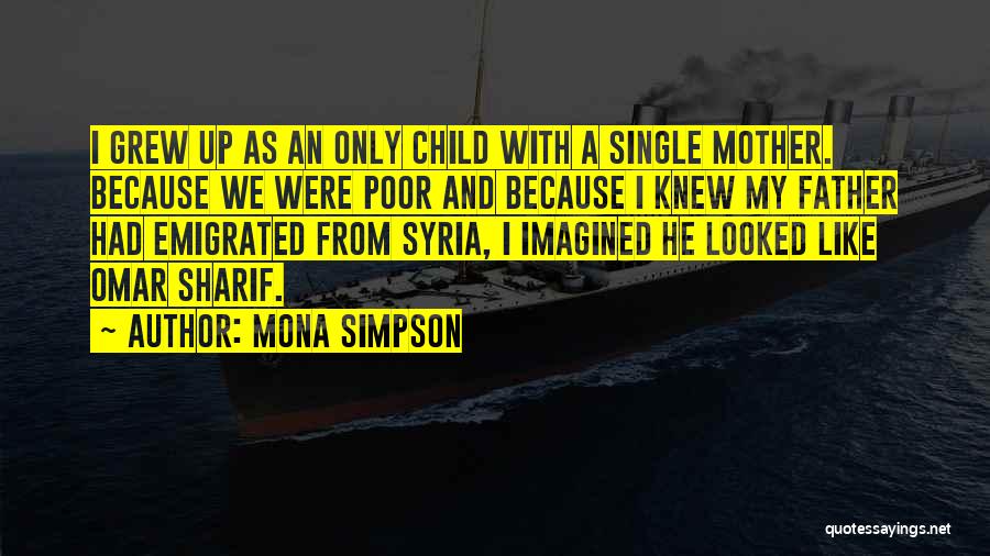 Mona Simpson Quotes: I Grew Up As An Only Child With A Single Mother. Because We Were Poor And Because I Knew My