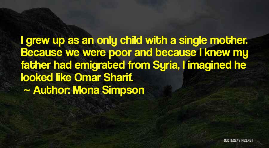 Mona Simpson Quotes: I Grew Up As An Only Child With A Single Mother. Because We Were Poor And Because I Knew My