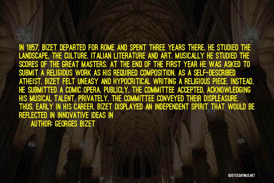 Georges Bizet Quotes: In 1857, Bizet Departed For Rome And Spent Three Years There. He Studied The Landscape, The Culture, Italian Literature And