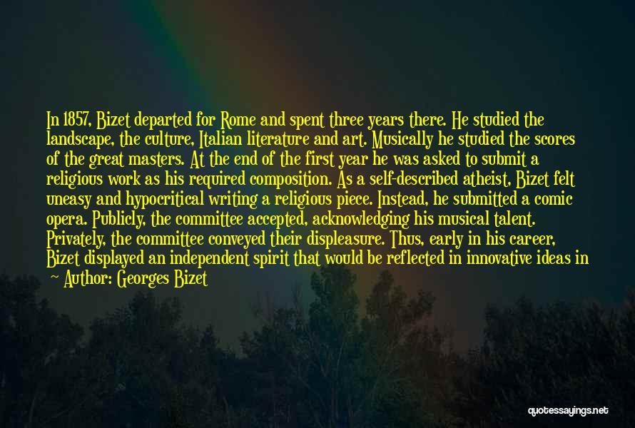 Georges Bizet Quotes: In 1857, Bizet Departed For Rome And Spent Three Years There. He Studied The Landscape, The Culture, Italian Literature And