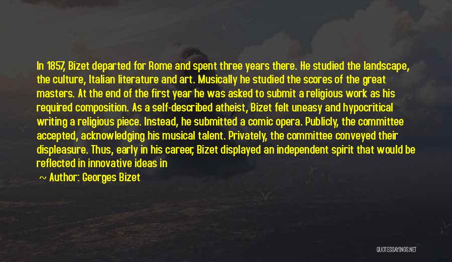 Georges Bizet Quotes: In 1857, Bizet Departed For Rome And Spent Three Years There. He Studied The Landscape, The Culture, Italian Literature And