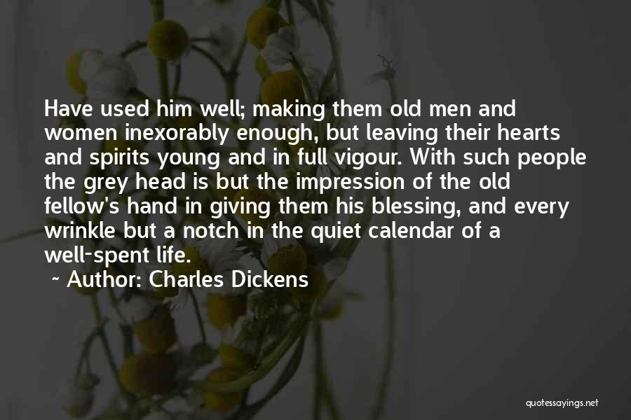 Charles Dickens Quotes: Have Used Him Well; Making Them Old Men And Women Inexorably Enough, But Leaving Their Hearts And Spirits Young And