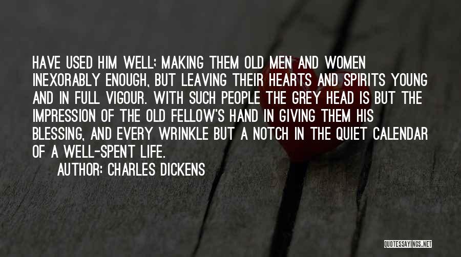 Charles Dickens Quotes: Have Used Him Well; Making Them Old Men And Women Inexorably Enough, But Leaving Their Hearts And Spirits Young And