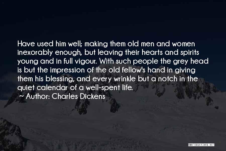Charles Dickens Quotes: Have Used Him Well; Making Them Old Men And Women Inexorably Enough, But Leaving Their Hearts And Spirits Young And