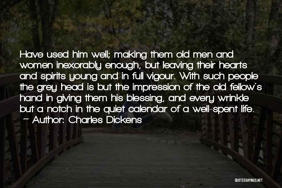 Charles Dickens Quotes: Have Used Him Well; Making Them Old Men And Women Inexorably Enough, But Leaving Their Hearts And Spirits Young And