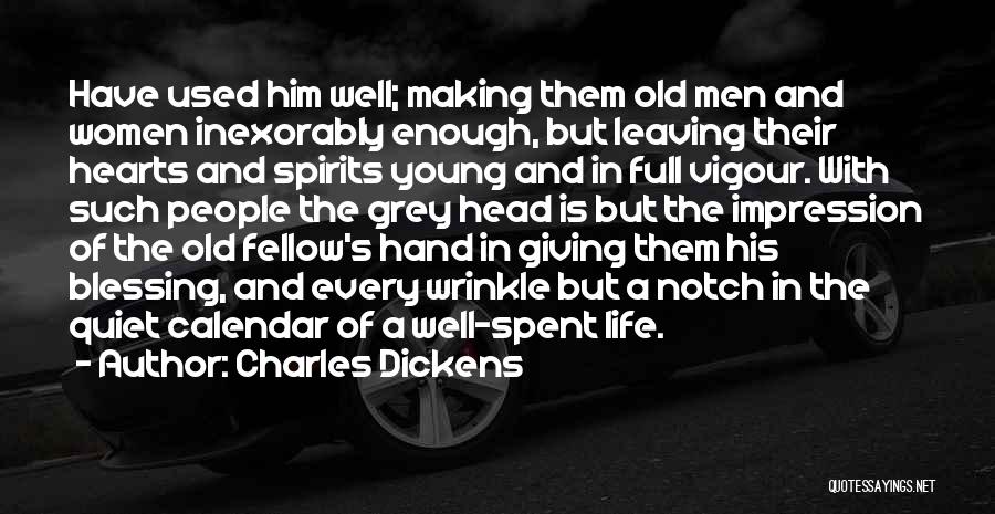 Charles Dickens Quotes: Have Used Him Well; Making Them Old Men And Women Inexorably Enough, But Leaving Their Hearts And Spirits Young And