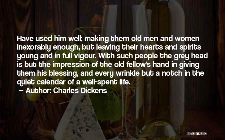 Charles Dickens Quotes: Have Used Him Well; Making Them Old Men And Women Inexorably Enough, But Leaving Their Hearts And Spirits Young And