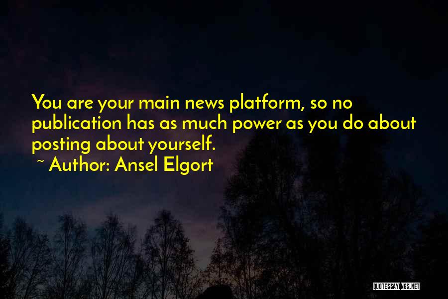 Ansel Elgort Quotes: You Are Your Main News Platform, So No Publication Has As Much Power As You Do About Posting About Yourself.