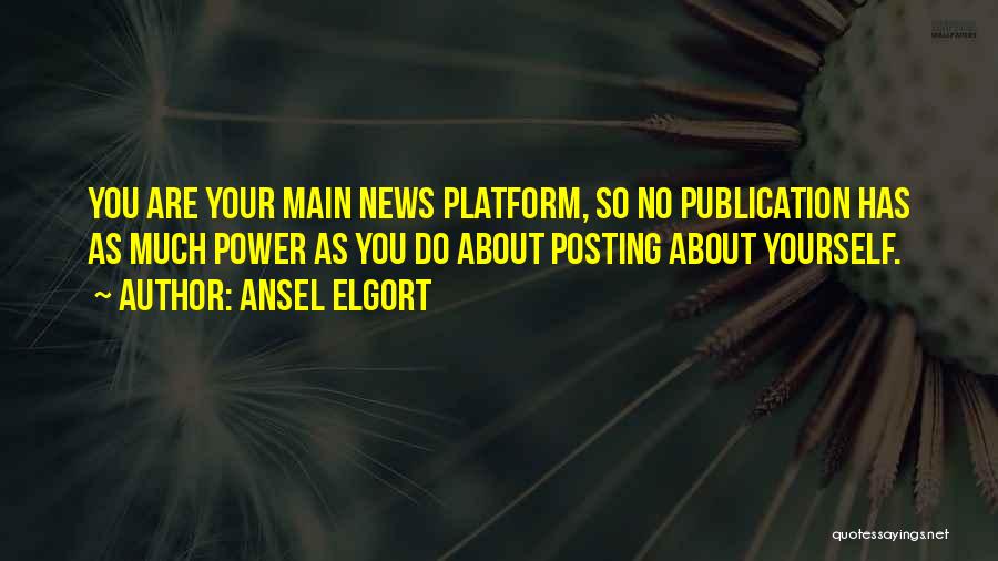 Ansel Elgort Quotes: You Are Your Main News Platform, So No Publication Has As Much Power As You Do About Posting About Yourself.