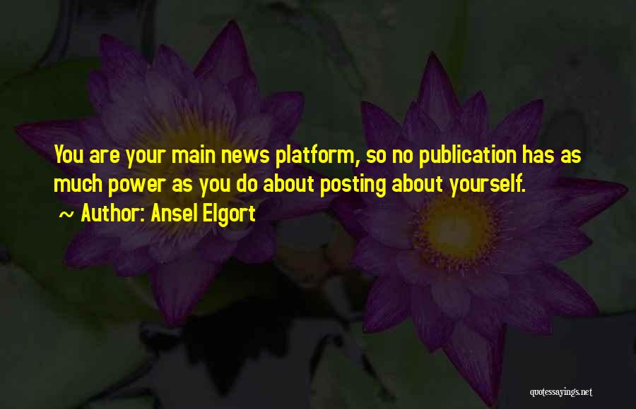 Ansel Elgort Quotes: You Are Your Main News Platform, So No Publication Has As Much Power As You Do About Posting About Yourself.