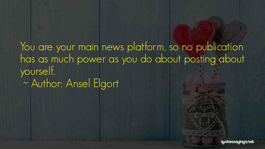 Ansel Elgort Quotes: You Are Your Main News Platform, So No Publication Has As Much Power As You Do About Posting About Yourself.