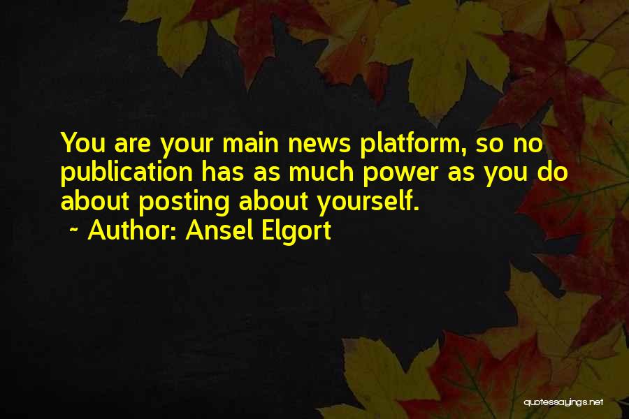 Ansel Elgort Quotes: You Are Your Main News Platform, So No Publication Has As Much Power As You Do About Posting About Yourself.