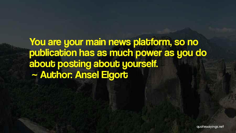 Ansel Elgort Quotes: You Are Your Main News Platform, So No Publication Has As Much Power As You Do About Posting About Yourself.