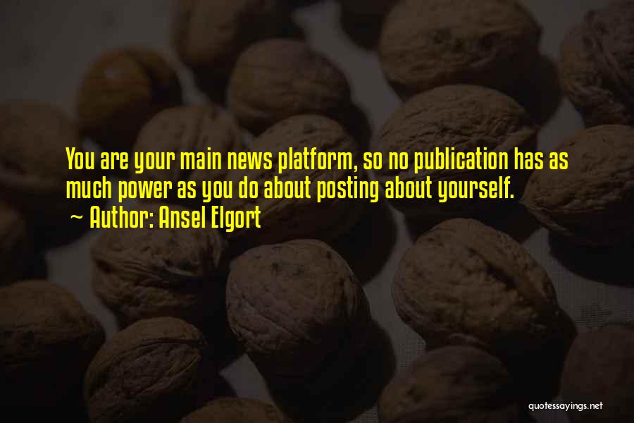 Ansel Elgort Quotes: You Are Your Main News Platform, So No Publication Has As Much Power As You Do About Posting About Yourself.