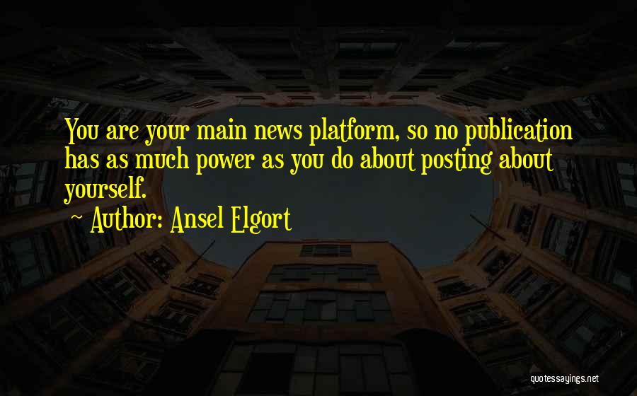 Ansel Elgort Quotes: You Are Your Main News Platform, So No Publication Has As Much Power As You Do About Posting About Yourself.