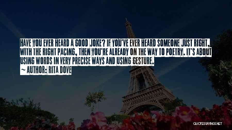 Rita Dove Quotes: Have You Ever Heard A Good Joke? If You've Ever Heard Someone Just Right, With The Right Pacing, Then You're