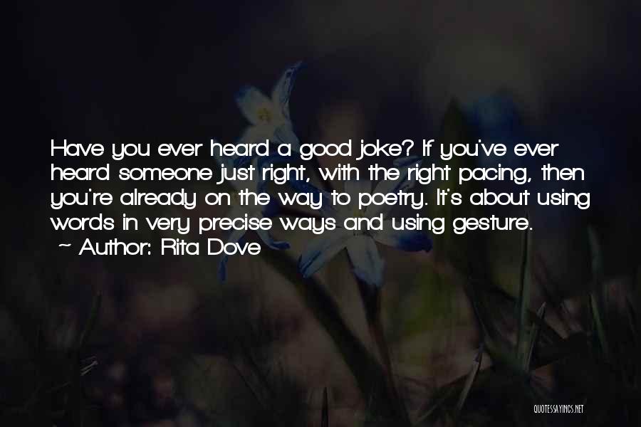 Rita Dove Quotes: Have You Ever Heard A Good Joke? If You've Ever Heard Someone Just Right, With The Right Pacing, Then You're