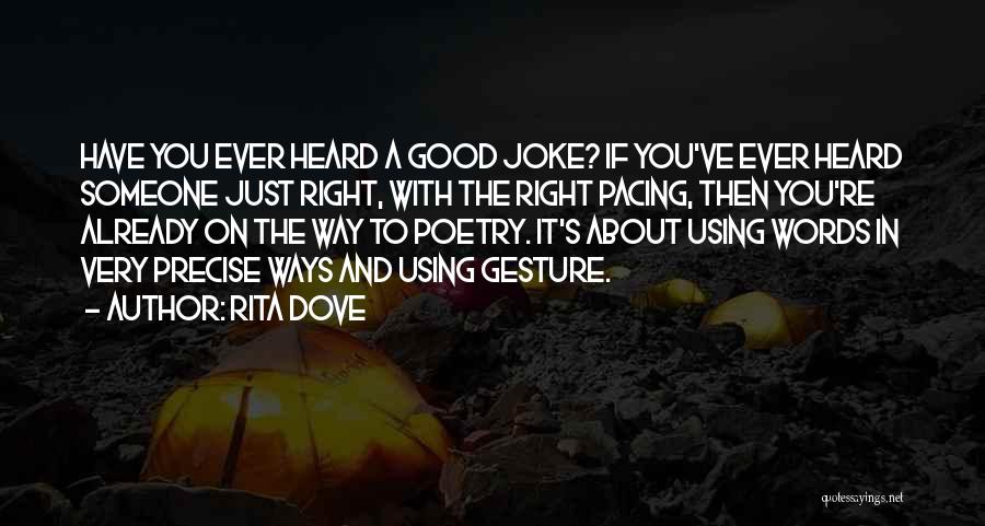 Rita Dove Quotes: Have You Ever Heard A Good Joke? If You've Ever Heard Someone Just Right, With The Right Pacing, Then You're