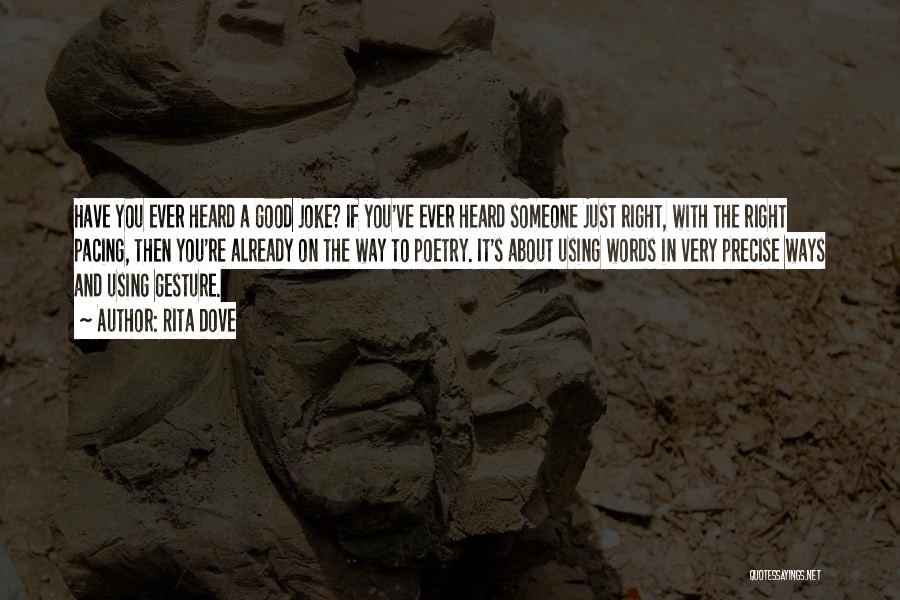 Rita Dove Quotes: Have You Ever Heard A Good Joke? If You've Ever Heard Someone Just Right, With The Right Pacing, Then You're