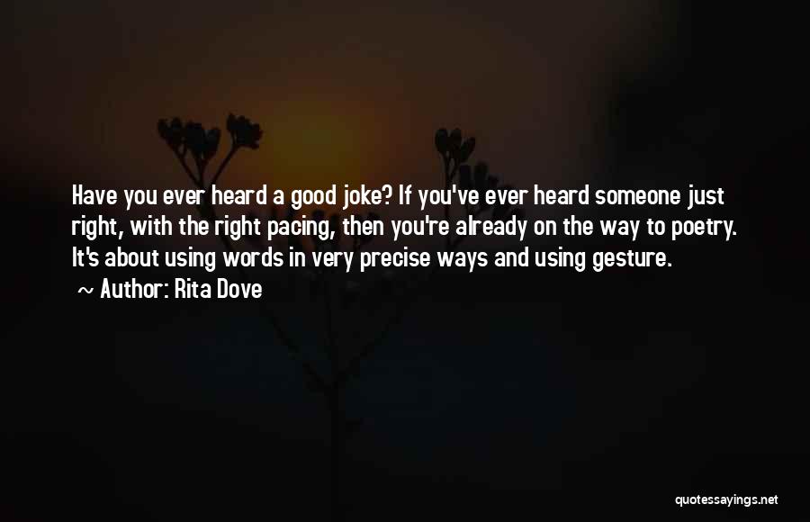 Rita Dove Quotes: Have You Ever Heard A Good Joke? If You've Ever Heard Someone Just Right, With The Right Pacing, Then You're