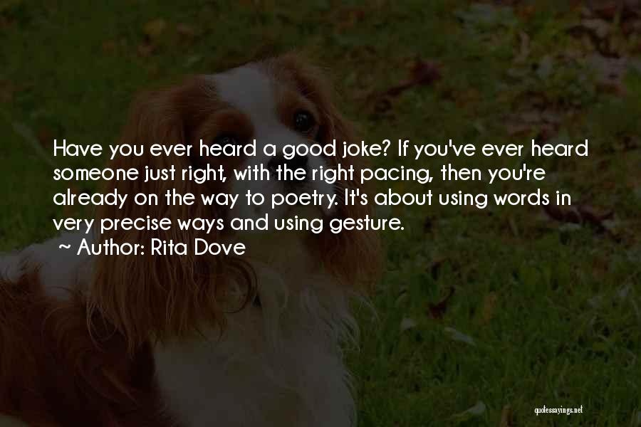 Rita Dove Quotes: Have You Ever Heard A Good Joke? If You've Ever Heard Someone Just Right, With The Right Pacing, Then You're