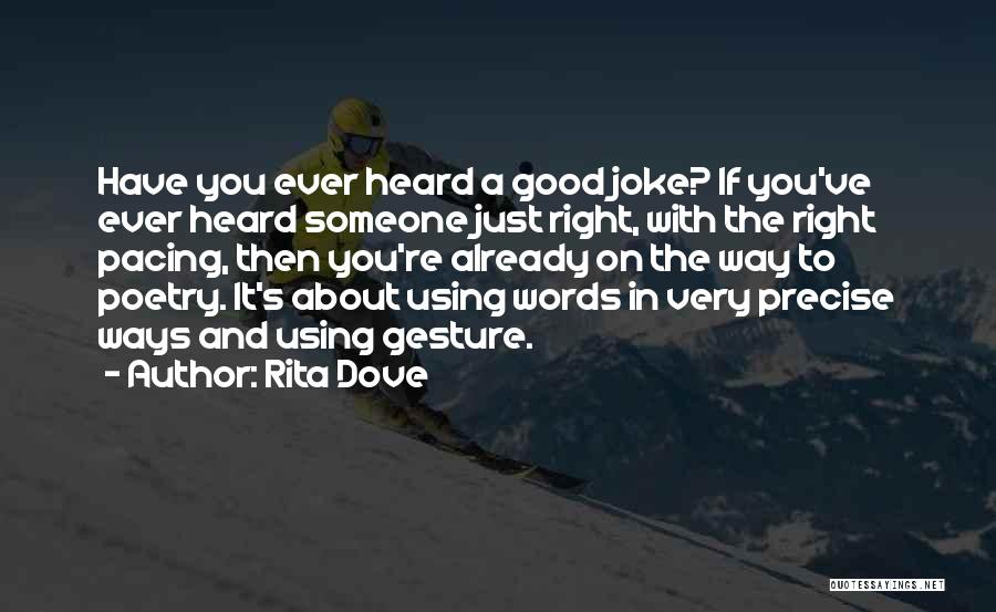 Rita Dove Quotes: Have You Ever Heard A Good Joke? If You've Ever Heard Someone Just Right, With The Right Pacing, Then You're