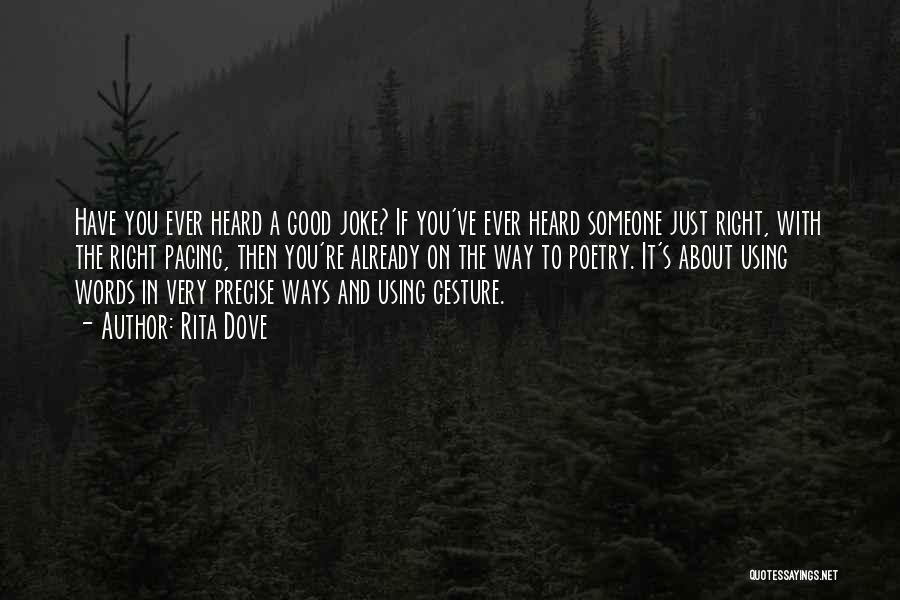 Rita Dove Quotes: Have You Ever Heard A Good Joke? If You've Ever Heard Someone Just Right, With The Right Pacing, Then You're