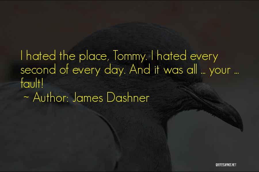 James Dashner Quotes: I Hated The Place, Tommy. I Hated Every Second Of Every Day. And It Was All ... Your ... Fault!