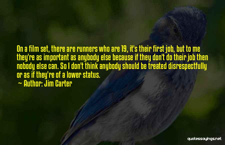 Jim Carter Quotes: On A Film Set, There Are Runners Who Are 19, It's Their First Job, But To Me They're As Important