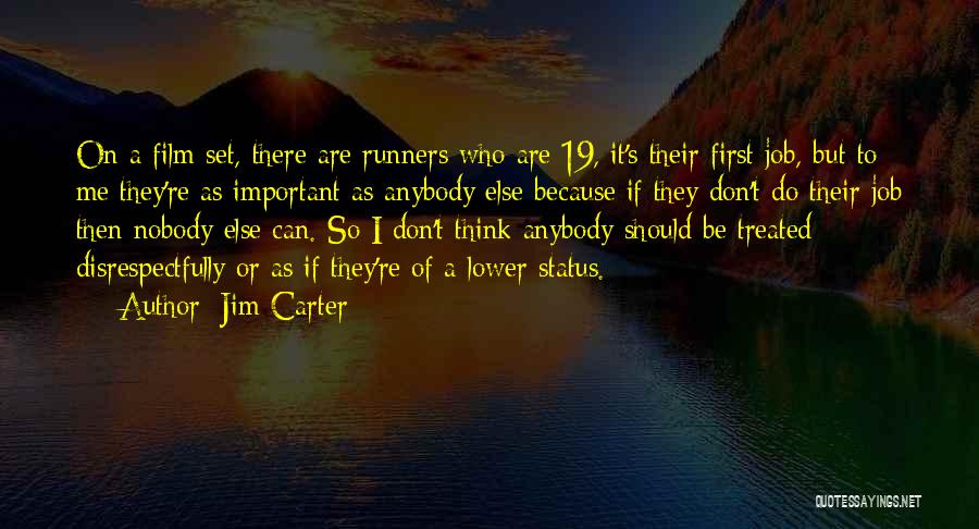 Jim Carter Quotes: On A Film Set, There Are Runners Who Are 19, It's Their First Job, But To Me They're As Important