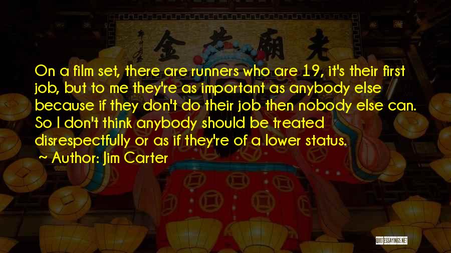 Jim Carter Quotes: On A Film Set, There Are Runners Who Are 19, It's Their First Job, But To Me They're As Important